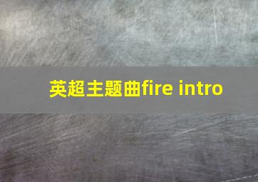 英超主题曲fire intro